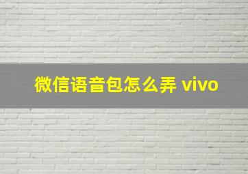 微信语音包怎么弄 vivo